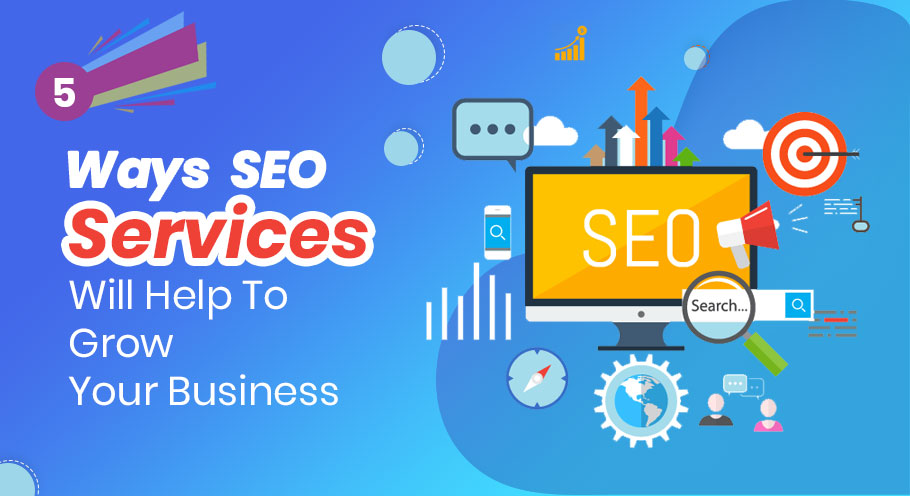 5 Ways SEO Services Will Help To Grow Your Business